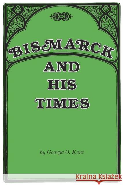 Bismarck and His Times George O. Kent 9780809308590