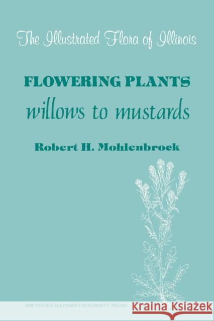 Flowering Plants: Willows to Mustards Robert H. Mohlenbrock 9780809309221 Southern Illinois University Press