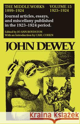 The Middle Works of John Dewey, Volume 15, 1899 - 1924: 1923-1924, Essays on Politics and Societyvolume 15 Dewey, John 9780809310852 Southern Illinois University Press