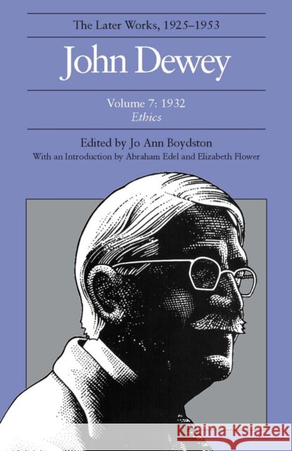 The Later Works of John Dewey, Volume 7, 1925 - 1953: 1932, Ethicsvolume 7 Dewey, John 9780809312009 Southern Illinois University Press