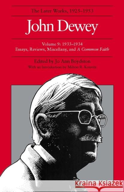 The Later Works of John Dewey, Volume 9, 1925 - 1953: 1933-1934, Essays, Reviews, Miscellany, and a Common Faithvolume 9 Dewey, John 9780809312658 Southern Illinois University Press