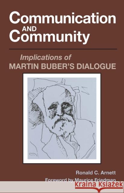 Communication and Community: Implications of Martin Buber's Dialogue Arnett, Ronald C. 9780809312849 Southern Illinois University Press