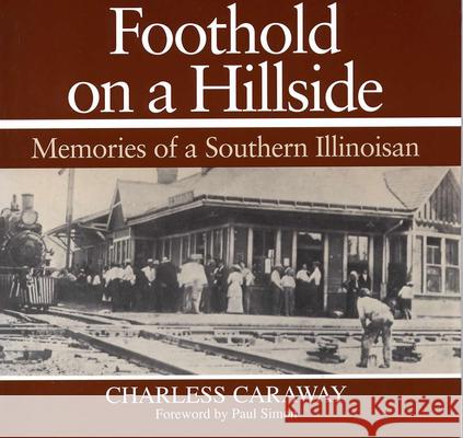Foothold on a Hillside: Memories of a Southern Illinoisan Caraway, Charless 9780809312986 Southern Illinois University Press