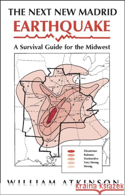 The Next New Madrid Earthquake: A Survival Guide for the Midwest Atkinson, William 9780809313204
