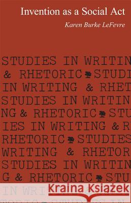 Invention as a Social ACT Karen Burke Lefevre Kathy Burke Lefevre 9780809313280 Southern Illinois University Press