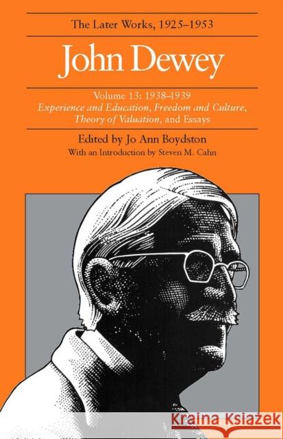 The Later Works of John Dewey, Volume 13, 1925 - 1953: 1938-1939, Experience and Education, Freedom and Culture, Theory of Valuation, and Essaysvolume Dewey, John 9780809314256 Southern Illinois University Press