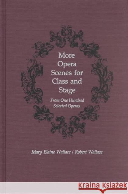 More Opera Scenes for Class and Stage: From One Hundred Selected Operas Wallace, Mary Elaine 9780809314294 Southern Illinois University Press
