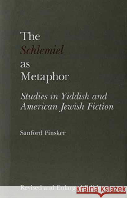 The Schlemiel as Metaphor, Revised and Enlarged Edition: Studies in Yiddish and American Jewish Fiction Pinsker, Sanford 9780809315819
