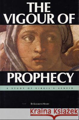 The Vigour of Prophecy: A Study of Virgil's Aeneid Elisabeth Henry 9780809315918 Southern Illinois University Press