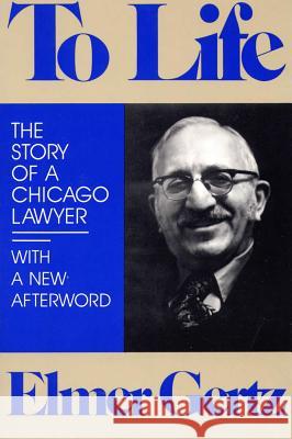 To Life : The Story of a Chicago Lawyer Elmer Gertz 9780809316083