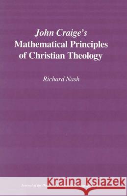 John Craige`s Mathematical Principles of Christian Theology Richard Nash 9780809316625