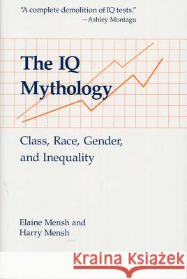 The IQ Mythology : Class, Race, Gender, and Inequality Elaine Mensh Harry Mensh 9780809316663 Southern Illinois University Press