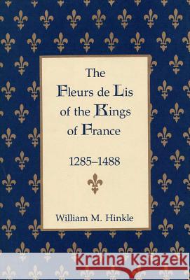 The Fleurs de Lis of the Kings of France, 1258-148 William M. Hinkle 9780809316762