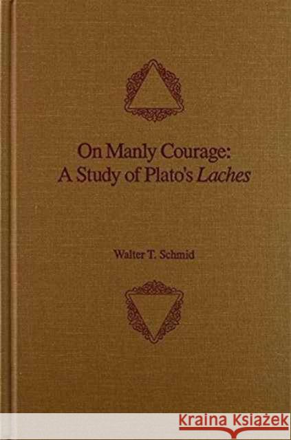 On Manly Courage: A Study of Plato's Laches Schmid, Walter T. 9780809317455 Southern Illinois University Press