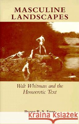 Masculine Landscapes: Walt Whitman and the Historical Text Bryne R.S. Fone 9780809317615