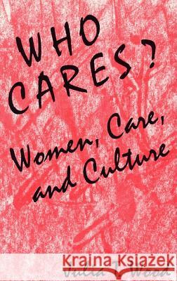 Who Cares? Women, Care, and Culture Julia T. Wood 9780809318162