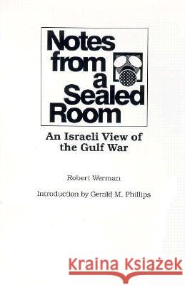 Notes from a Sealed Room : An Israeli View of the Gulf War Robert Werman Gerald M. Phillips 9780809318308