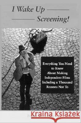 I Wake up Screening! : Everything You Need to Know about Making Independent Films Including a Thousand Reasons Not to Frank D. Gilroy 9780809318568 Southern Illinois University Press