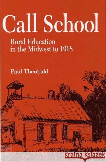 Call School: Rural Education in the Midwest to 1918 Theobald, Paul 9780809318599 Southern Illinois University Press