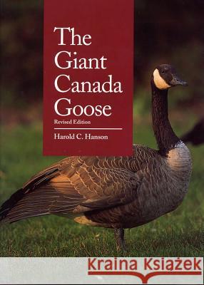 The Giant Canada Goose, Revised Edition Harold C. Hanson 9780809319244 Southern Illinois University Press