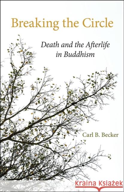 Breaking the Circle: Death and the Afterlife in Buddhism Becker, Carl B. 9780809319329 Southern Illinois University Press