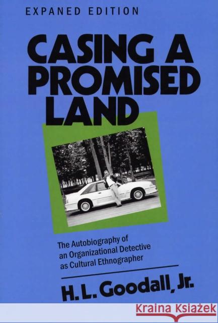 Casing a Promised Land, Expanded Edition: The Autobiography of an Organizational Detective as Cultural Ethnographer Goodall, H. L. 9780809319428 Southern Illinois University Press