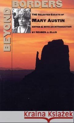 Beyond Borders: The Selected Essays of Mary Austin Mary Austin Reubin J. Ellis Reuben J. Ellis 9780809319978 Southern Illinois University Press