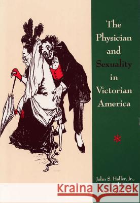 The Physician and Sexuality in Victorian America John S. Haller, Robin M. Haller 9780809320097