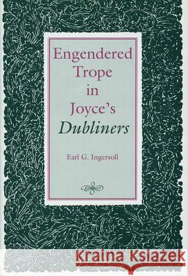 Engendered Trope in Joyce's Dubliners Earl G. Ingersoll 9780809320165