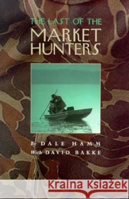 The Last of the Market Hunters Dale Hamm David Bakke  9780809320752