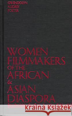 Women Filmmakers of the African & Asian Diaspora: Decolonizing the Gaze, Locating Subjectivity Gwendolyn Audrey Foster 9780809321193