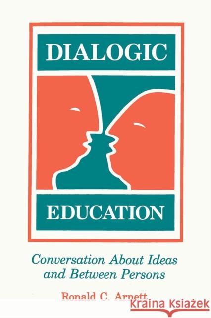 Dialogic Education: Conversation about Ideas and Between Persons Arnett, Ronald C. 9780809321315 Southern Illinois University Press