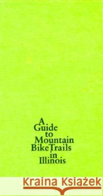 A Guide to Mountain Bike Trails in Illinois Walter G. Zyznieuski George S. Zyznieuski 9780809321445 Southern Illinois University Press