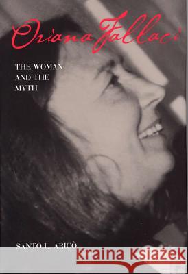 Oriana Fallaci: The Woman and the Myth Santo L. Arico 9780809321537 Southern Illinois University Press
