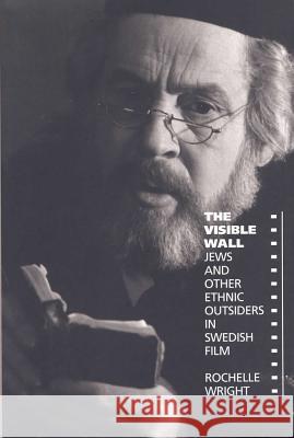 The Visible Wall: Jews and Other Ethnic Outsiders in Swedish Film Rochelle Wright 9780809321643