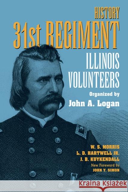 History 31st Regiment: Illinois Volunteers Organized by John A. Logan Morris, W. S. 9780809321841 Southern Illinois University Press