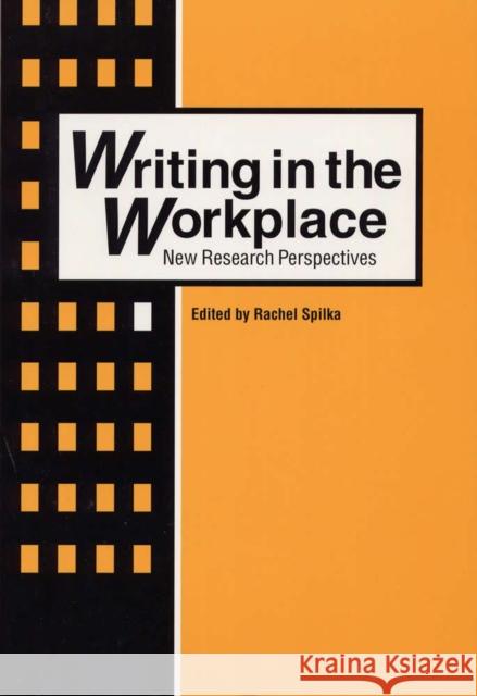 Writing in the Workplace: New Research Perspectives Spilka, Rachel 9780809321858 Southern Illinois University Press