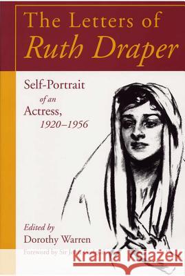 The Letters of Ruth Draper: Self-Portrait of an Actress, 1920 - 1956 Ruth Draper, Sir John Gielgud, Dorothy Warren, Dorothy Warren 9780809321889