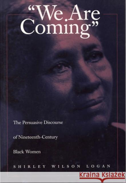 We Are Coming: The Persuasive Discourse of Nineteenth-Century Black Woman Logan, Shirley Wilson 9780809321933