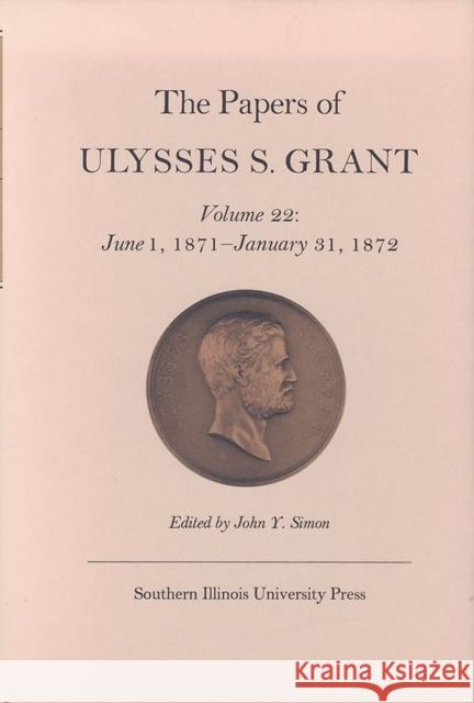 The Papers of Ulysses S. Grant, Volume 22: June 1, 1871 - January 31, 1872volume 22 Simon, John Y. 9780809321988