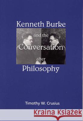 Kenneth Burke and the Conversation After Philosophy Crusius, Timothy W. 9780809322077