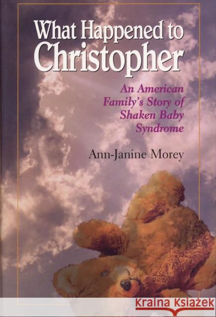 What Happened to Christopher: An American Family's Story of Shaken Baby Syndrome Morey, Ann-Janine 9780809322152 Southern Illinois University Press