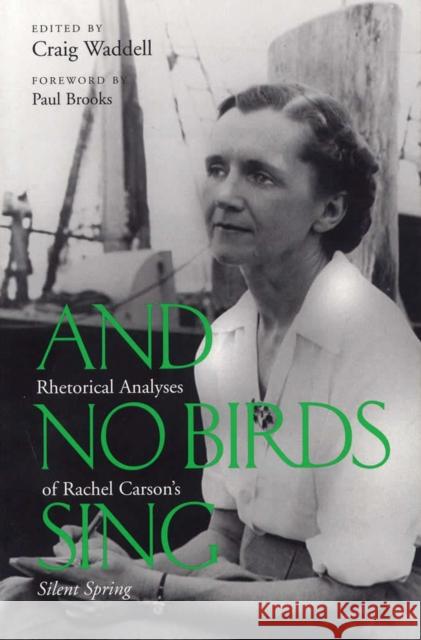 And No Birds Sing: Rhetorical Analyses of Rachel Carson's Silent Spring Waddell, Craig 9780809322190 Southern Illinois University Press