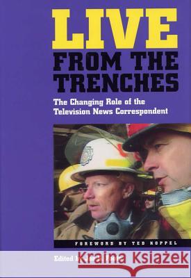 Live from the Trenches : Changing Role of the Television News Correspondent Garrick Utley Joe S. Foote Ted Koppel 9780809322329 Southern Illinois University Press