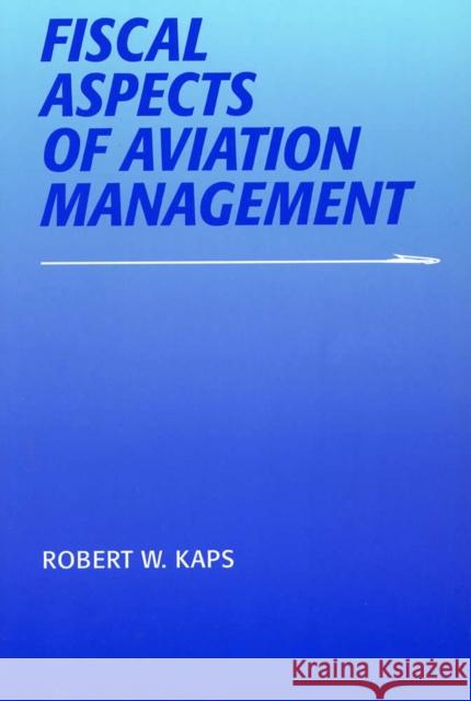 Fiscal Aspects of Aviation Management Robert W. Kaps 9780809322503 Southern Illinois University Press