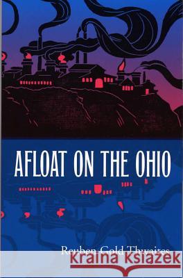 Afloat on the Ohio: An Historical Pilgrimage of a Thousand Miles in a Skiff, from Redstone to Cairo Reuben Gold Thwaites 9780809322688 Southern Illinois University Press