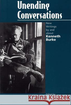 Unending Conversations : New Writings by and About Kenneth Burke Greig E. Henderson David Cratis Williams 9780809323531 Southern Illinois University Press