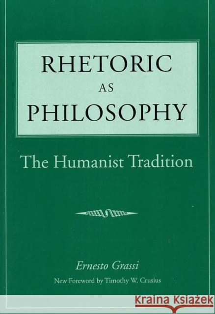 Rhetoric as Philosophy: The Humanist Tradition Grassi, Ernesto 9780809323630 Southern Illinois University Press