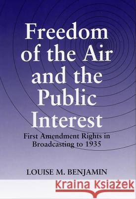 Freedom of the Air and the Public Interest : First Amendment Rights in Broadcasting to 1935 Louise M. Benjamin 9780809323678 Southern Illinois University Press