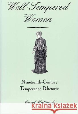 Well-Tempered Women: Nineteenth-Century Temperance Rhetoric Mattingly, Carol 9780809323852